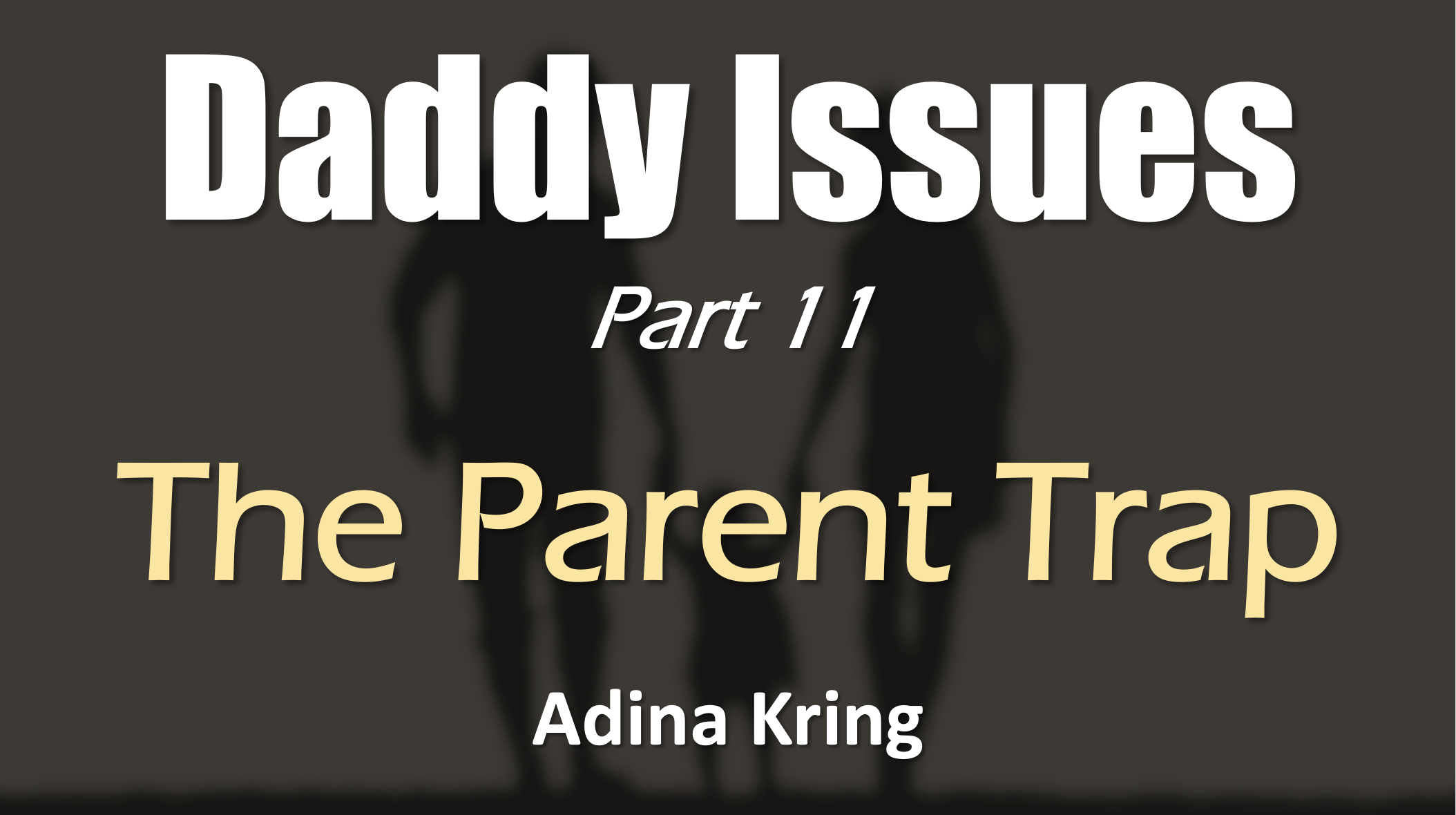 Daddy Issues Part 11- The Parent Trap