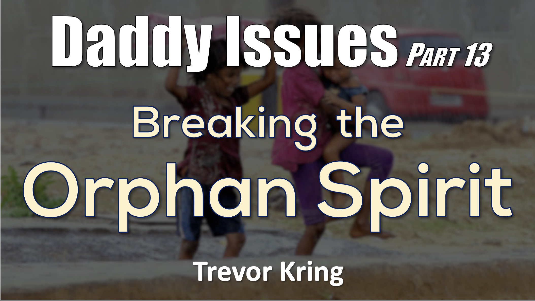 Daddy Issues - Part 13 Breaking the Orphan Spirit