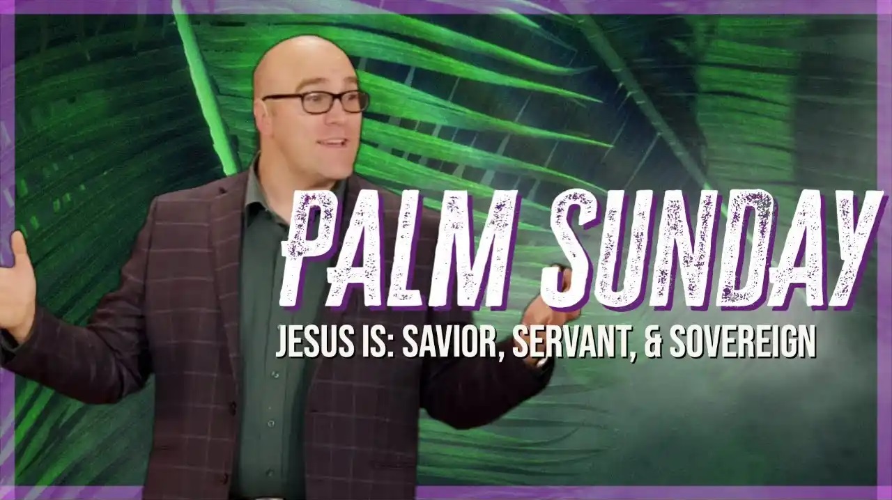 Palm Sunday: He is Savior, Servant, & Sovereign
