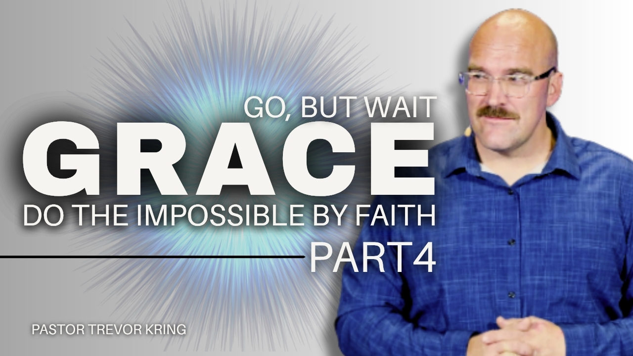 Grace: Do the Impossible Part 4. Go, But Wait