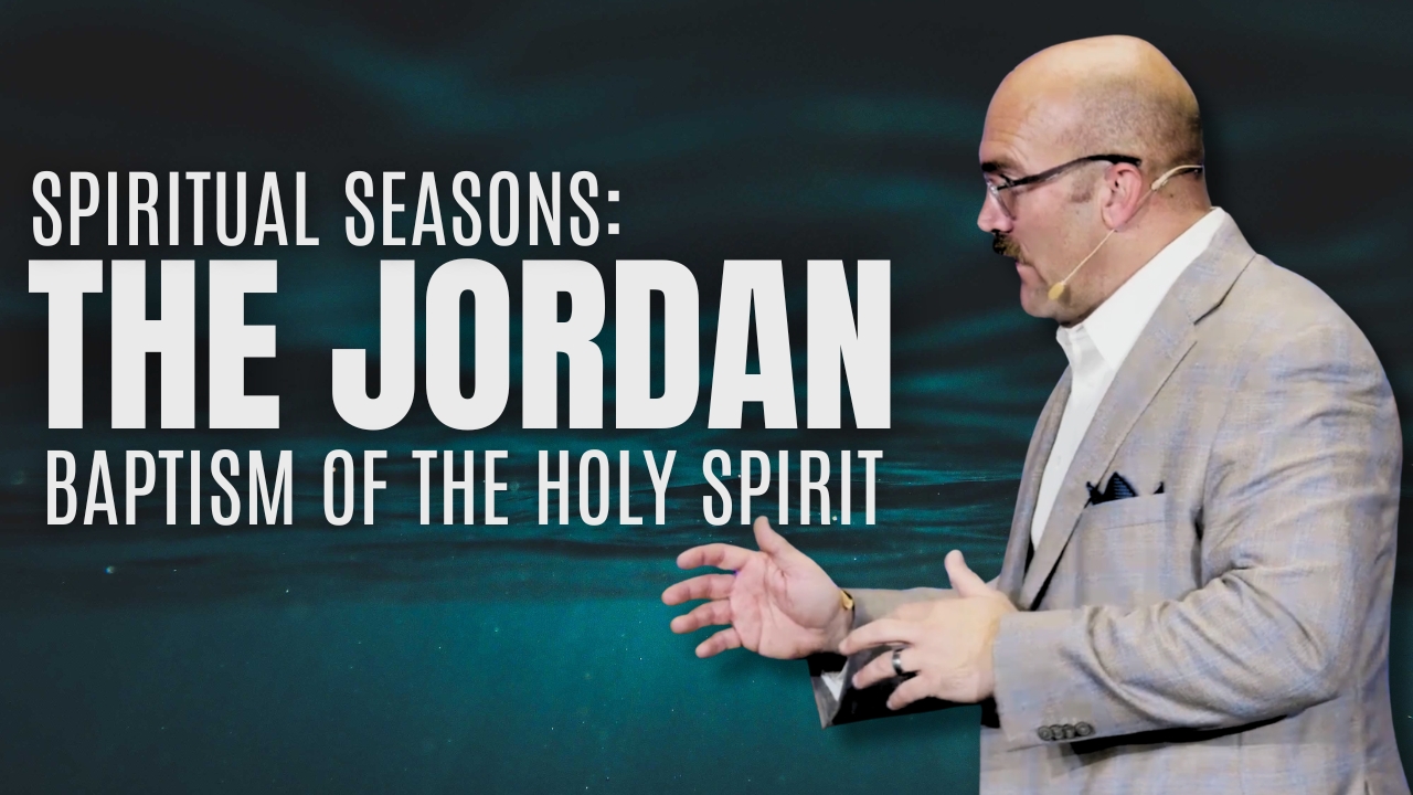 Spiritual Seasons: The Jordan (Baptism of the Holy Spirit)