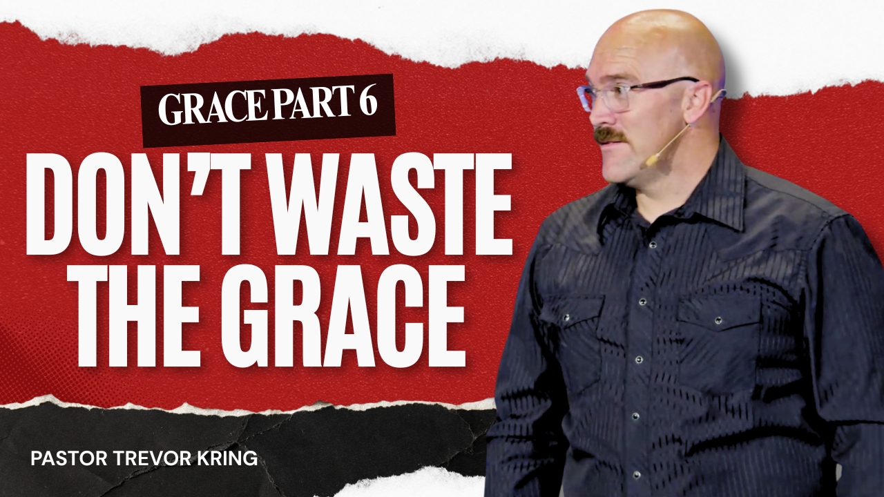 Grace Part 6: Don't Waste the Grace